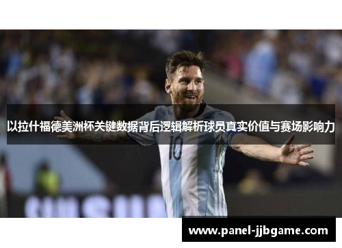 以拉什福德美洲杯关键数据背后逻辑解析球员真实价值与赛场影响力