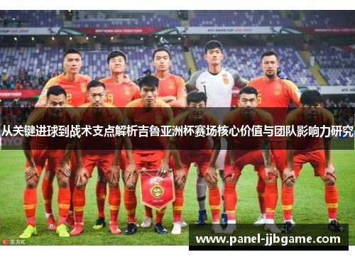 从关键进球到战术支点解析吉鲁亚洲杯赛场核心价值与团队影响力研究 从关键进球到战术支点解析吉鲁亚洲杯赛场核心价值与团队影响力研究